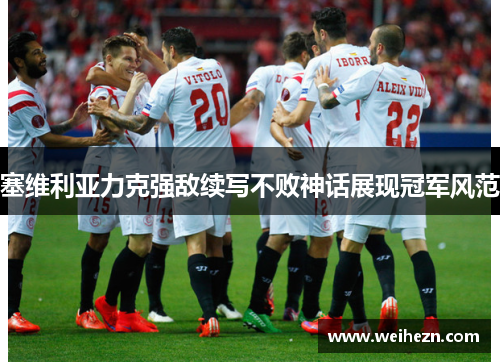 塞维利亚力克强敌续写不败神话展现冠军风范