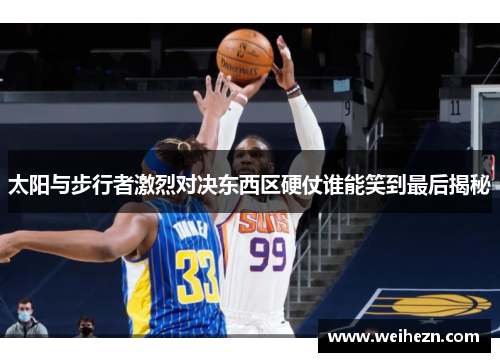 太阳与步行者激烈对决东西区硬仗谁能笑到最后揭秘