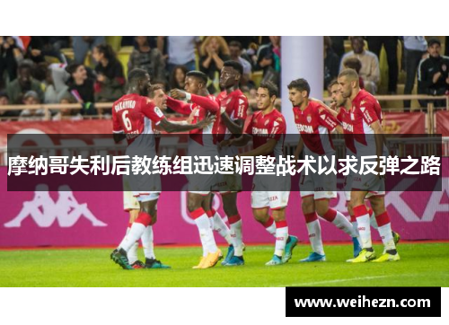 摩纳哥失利后教练组迅速调整战术以求反弹之路