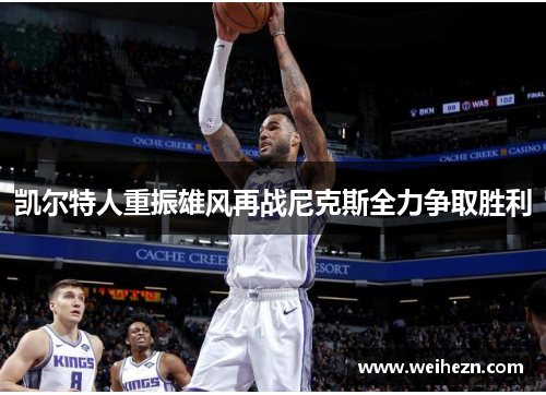 凯尔特人重振雄风再战尼克斯全力争取胜利