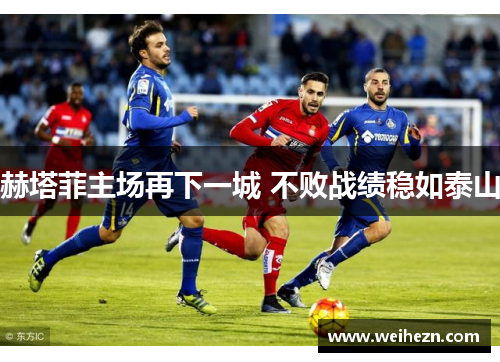 赫塔菲主场再下一城 不败战绩稳如泰山