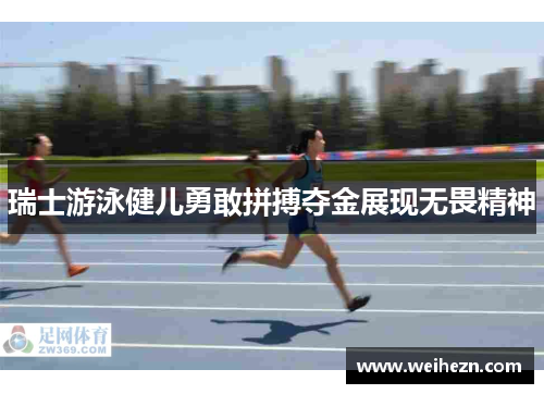 瑞士游泳健儿勇敢拼搏夺金展现无畏精神