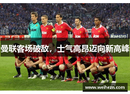 曼联客场破敌，士气高昂迈向新高峰
