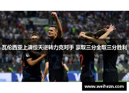 瓦伦西亚上演惊天逆转力克对手 豪取三分全取三分胜利