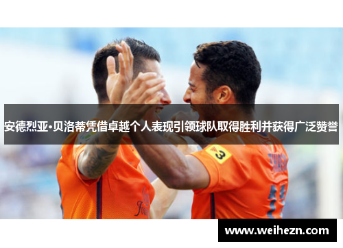 安德烈亚·贝洛蒂凭借卓越个人表现引领球队取得胜利并获得广泛赞誉
