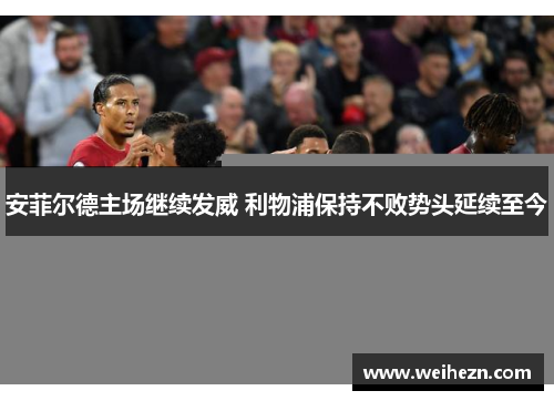 安菲尔德主场继续发威 利物浦保持不败势头延续至今